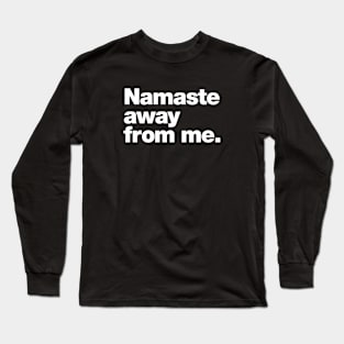 Namaste away from me. Long Sleeve T-Shirt